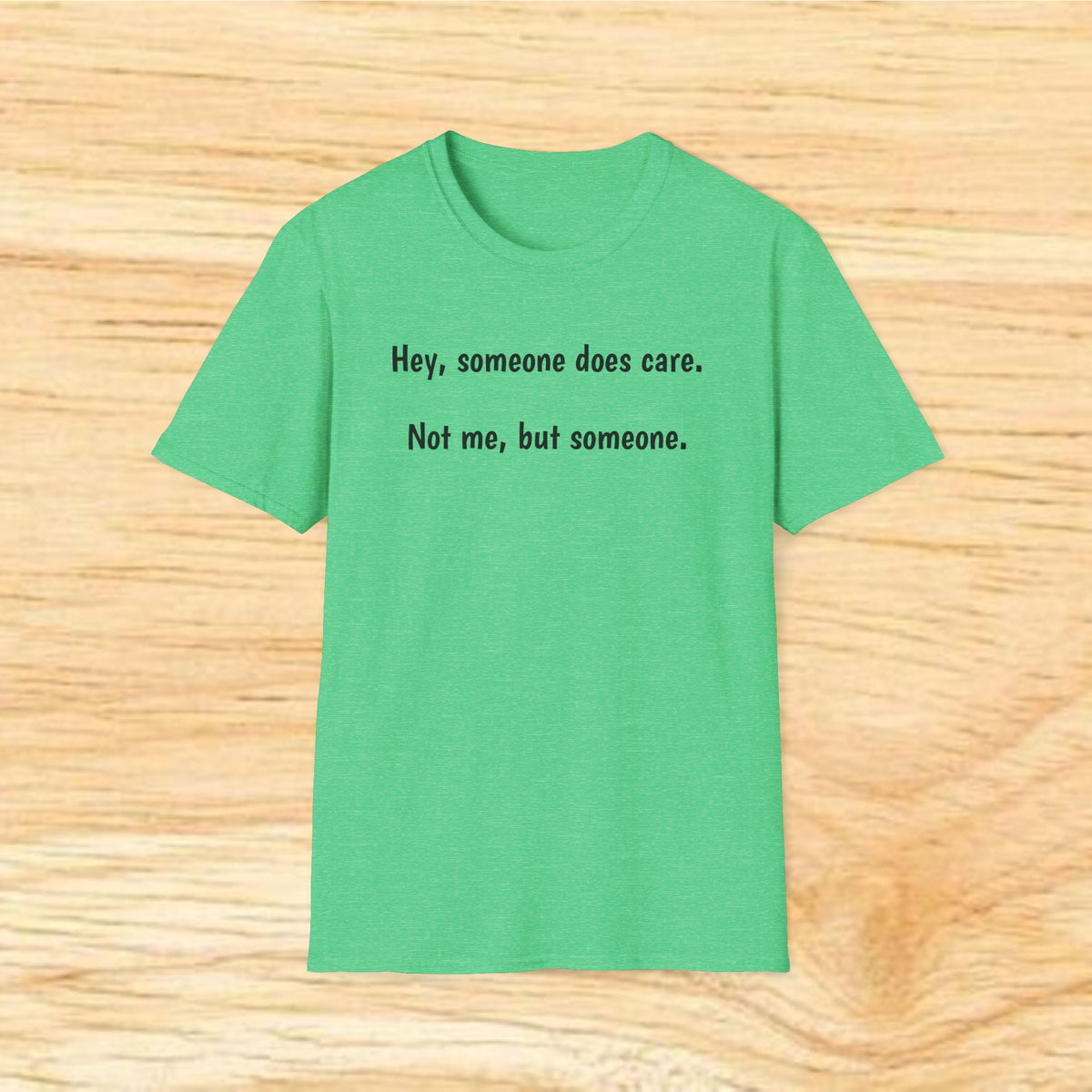 “Hey, someone does care. Not me, but someone.” – Minimalist Sarcastic Tee