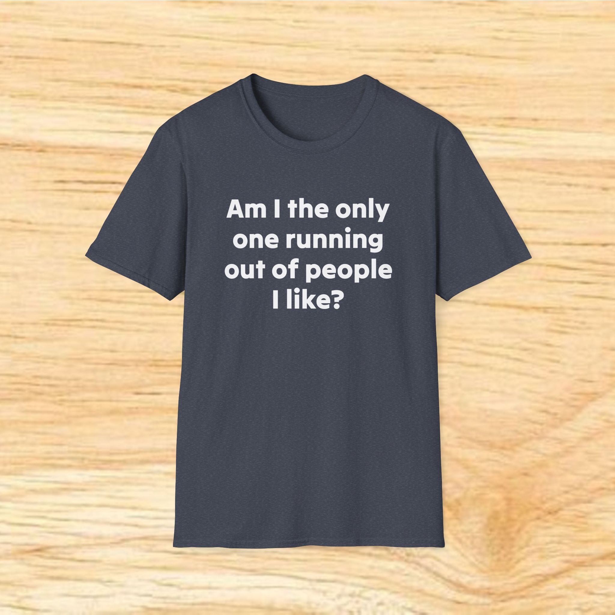 "Am I the only one running out of people I like?" Funny Sarcastic Graphic Tee