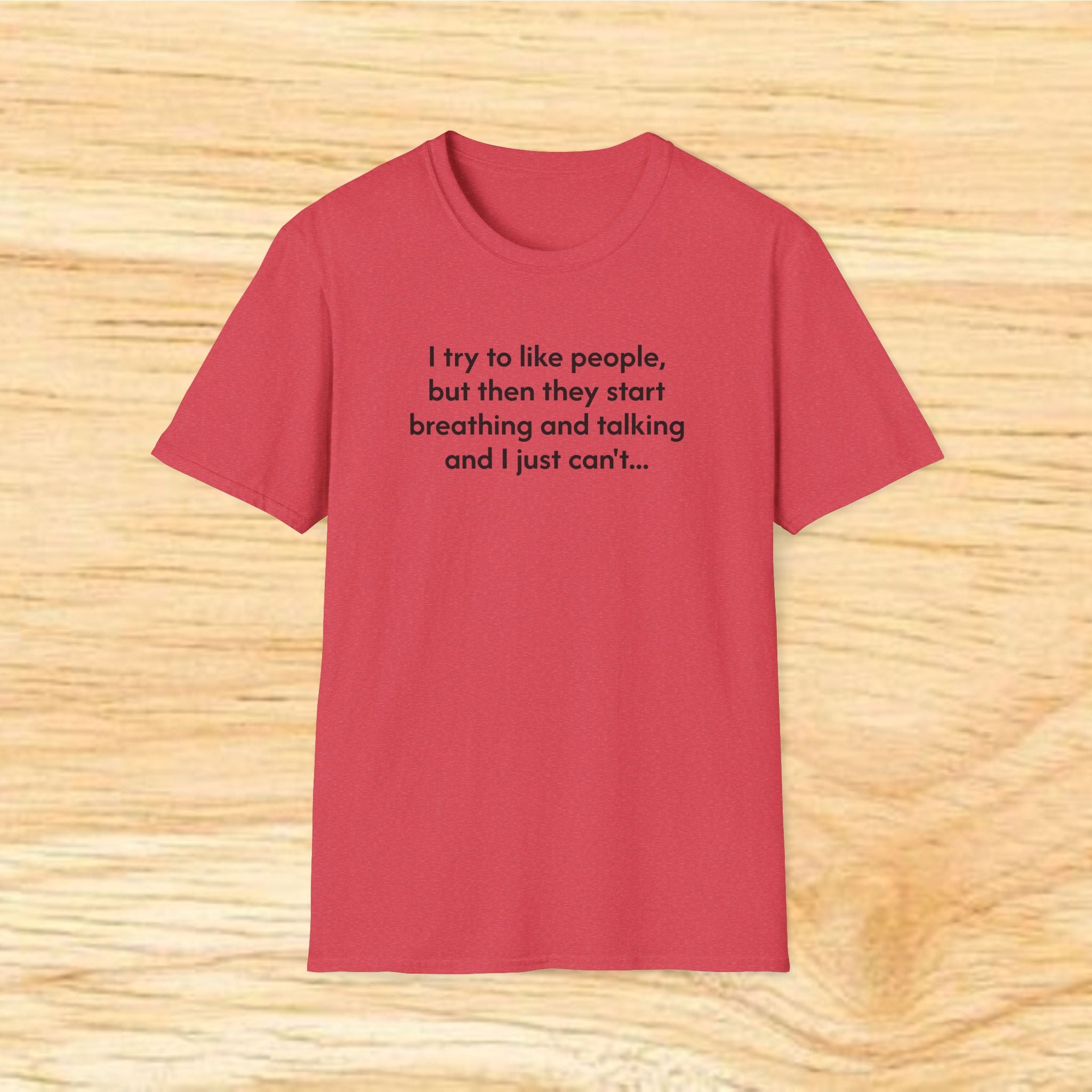 I try to like people... - Sarcastic Unisex Softstyle T-Shirt