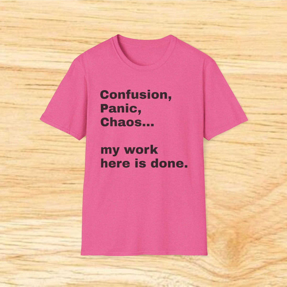 “Confusion, Panic, Chaos... my work here is done.” - Humorous Quote Tee