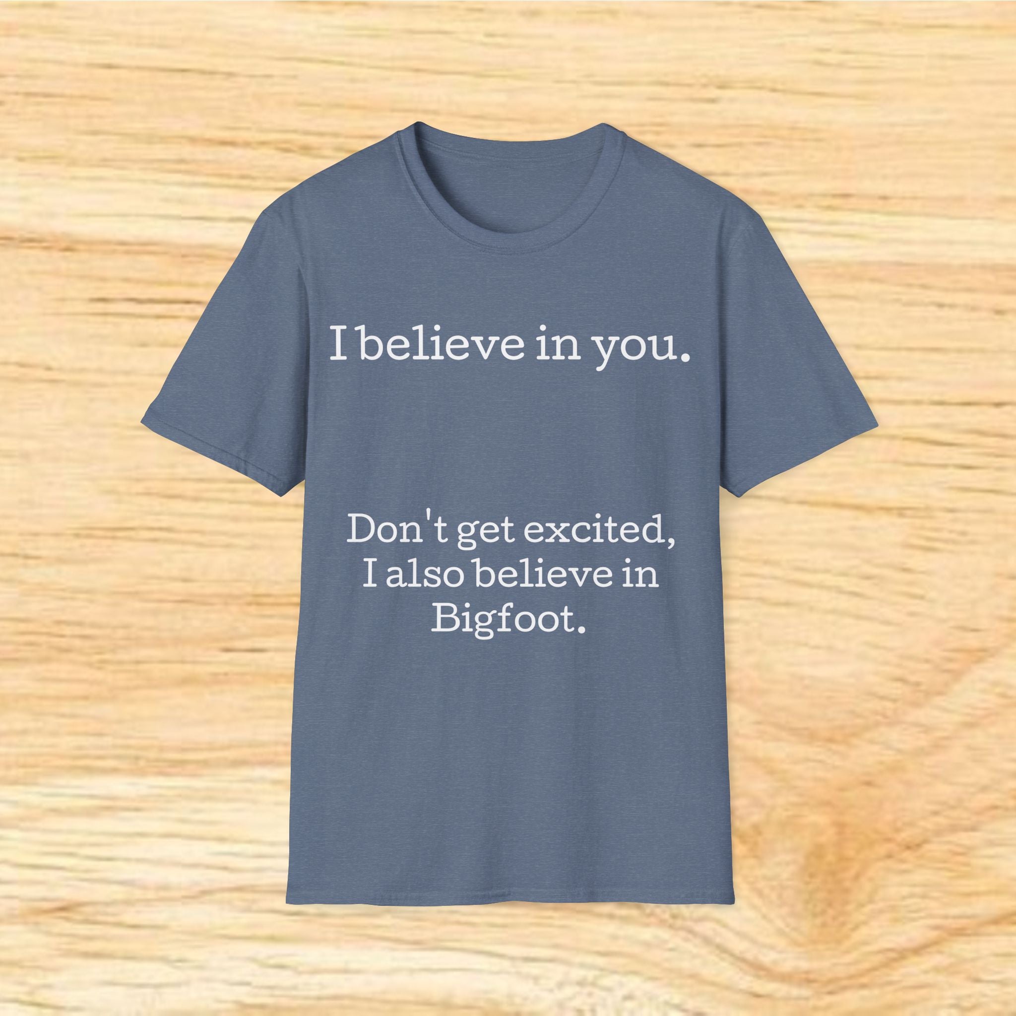 I Believe in You T-Shirt — Funny Bigfoot Quote Tee