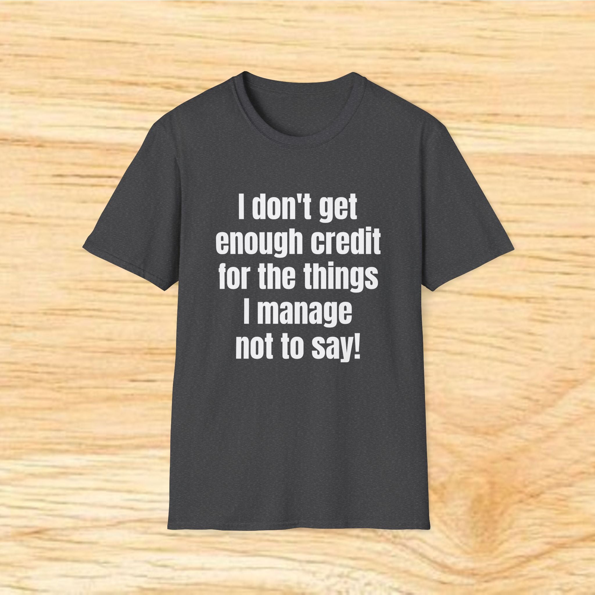 I don't get enough credit for the things I manage not to say T-Shirt