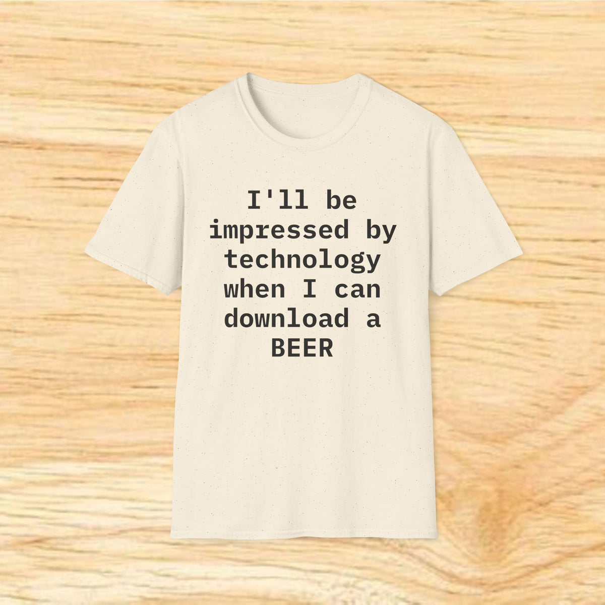 I'll Be Impressed By Technology When I Can Download A Beer T-Shirt