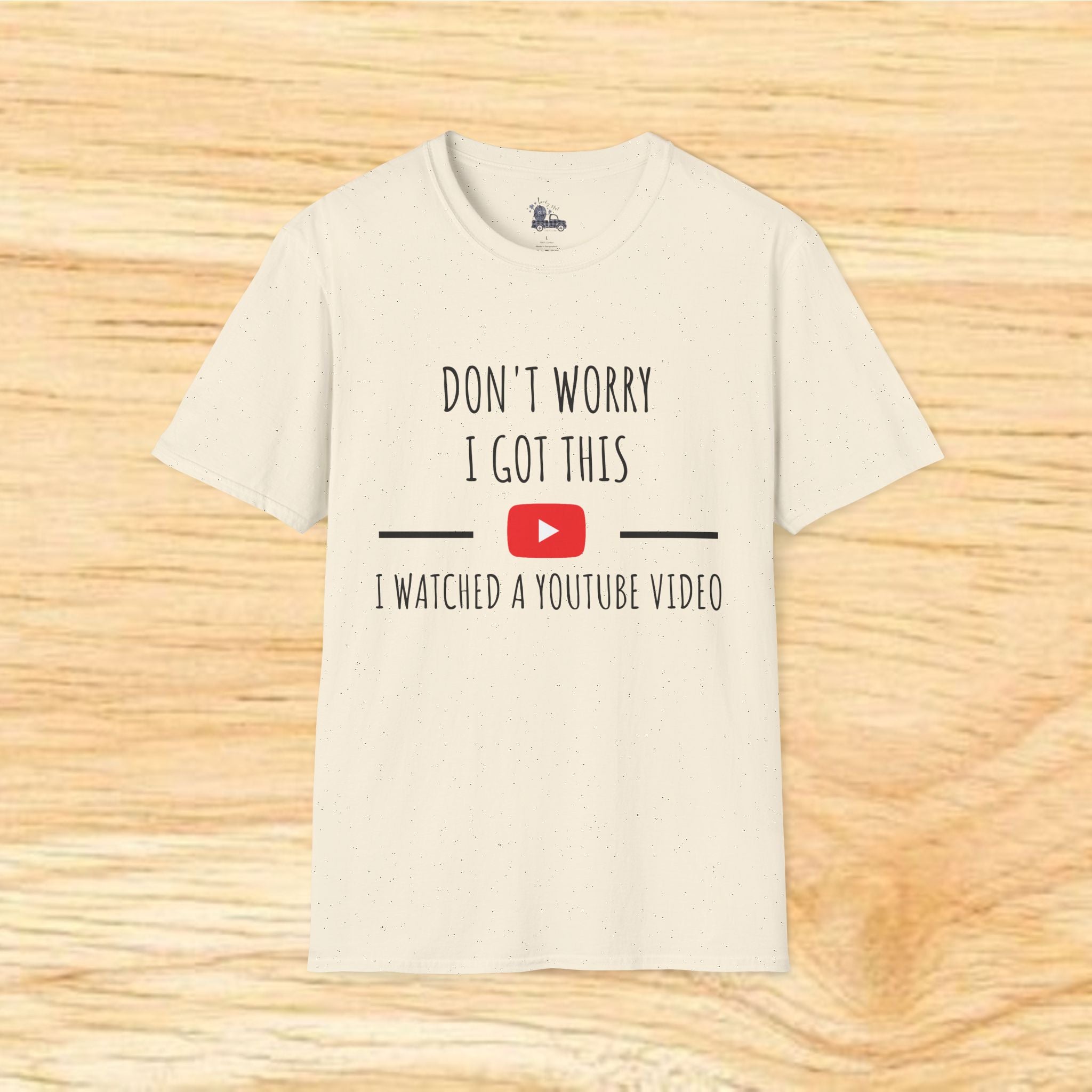 Don't Worry I Got This I Watched A YouTube Video T-Shirt | Funny DIY Tee