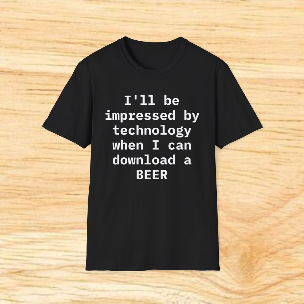 I'll Be Impressed By Technology When I Can Download A Beer T-Shirt