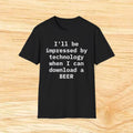 I'll Be Impressed By Technology When I Can Download A Beer T-Shirt