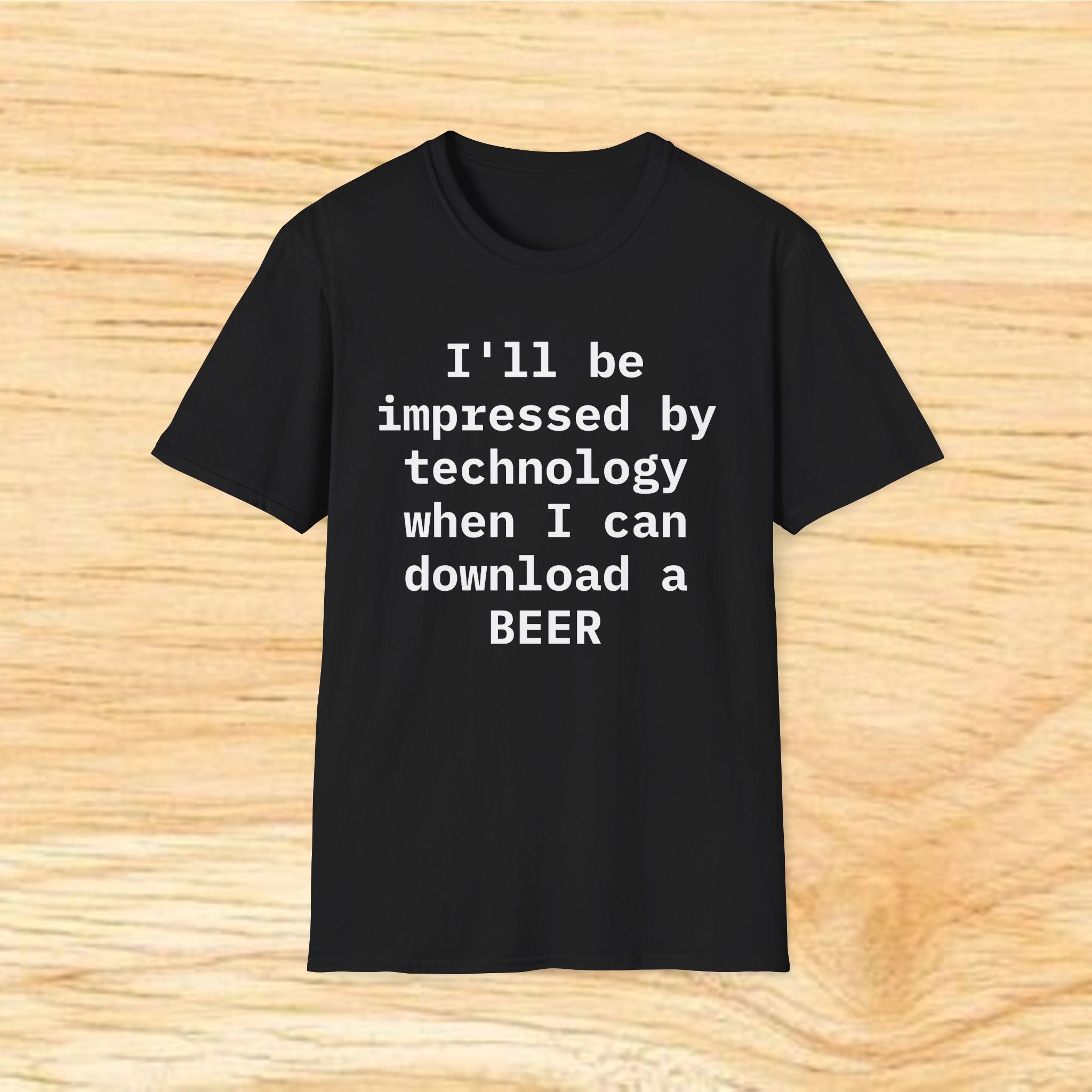I'll Be Impressed By Technology When I Can Download A Beer T-Shirt