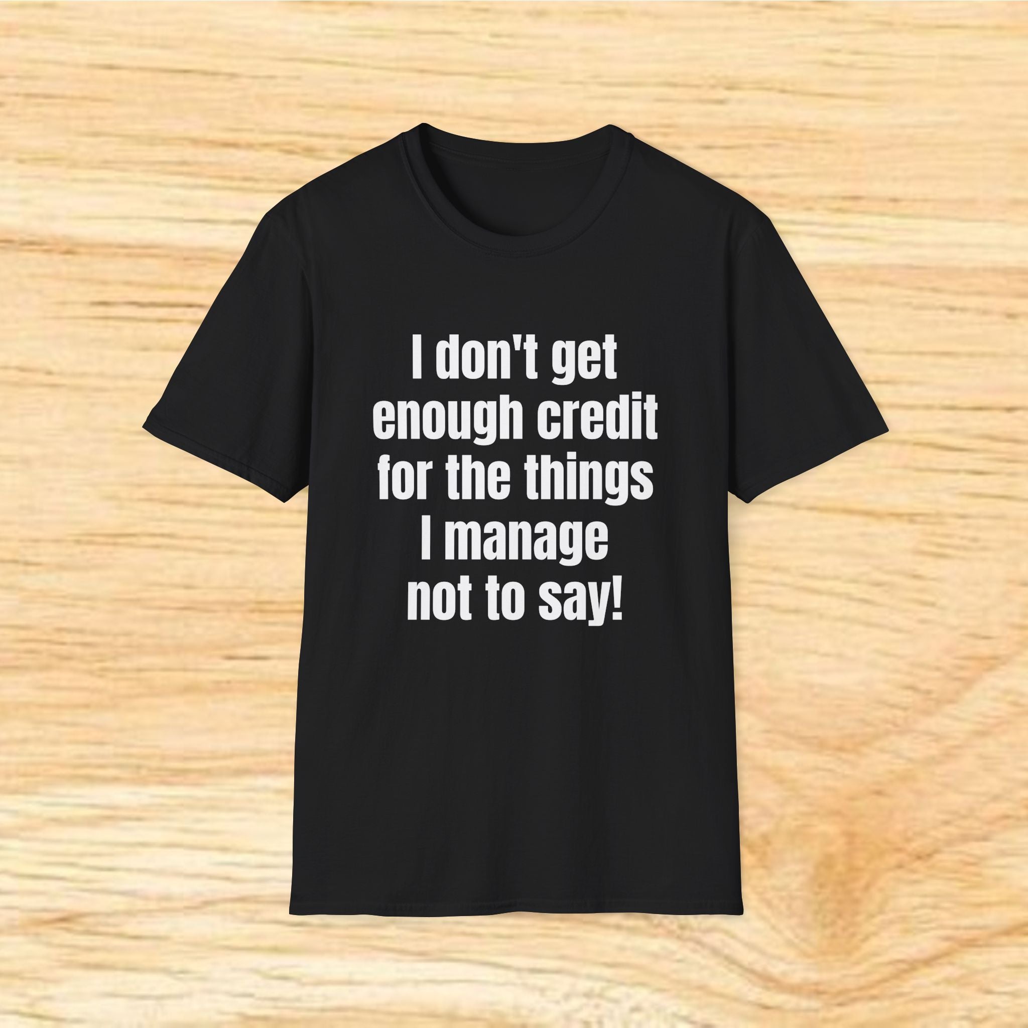 I don't get enough credit for the things I manage not to say T-Shirt