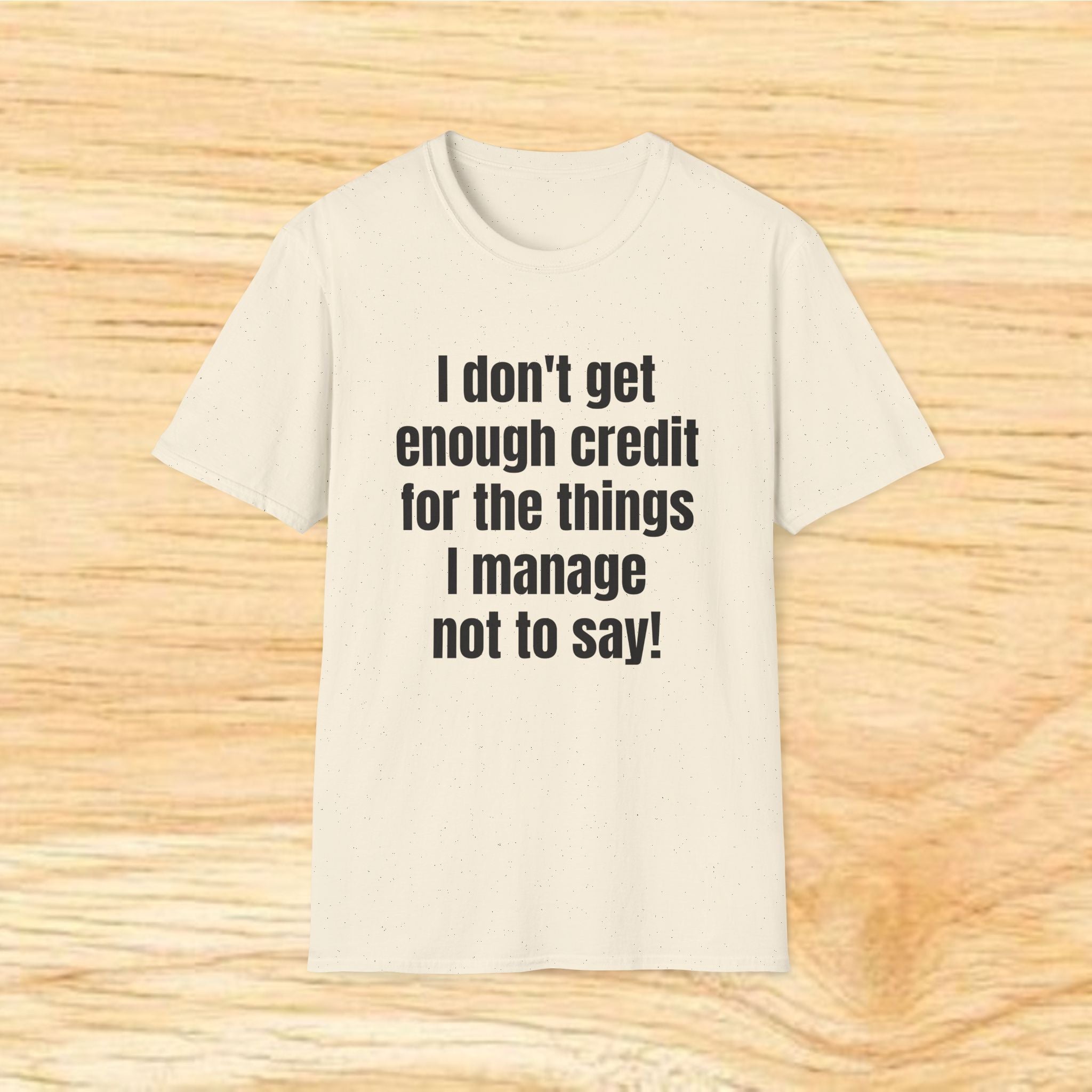 I don't get enough credit for the things I manage not to say T-Shirt