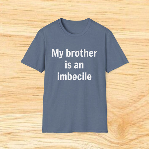 "My brother is an imbecile" Funny Sibling Joke Tee