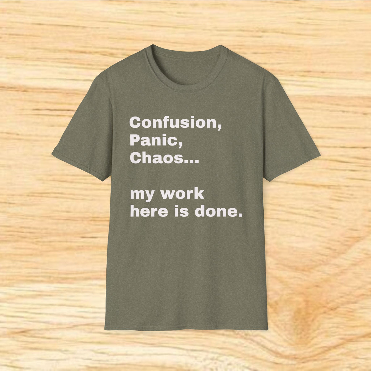 “Confusion, Panic, Chaos... my work here is done.” - Humorous Quote Tee