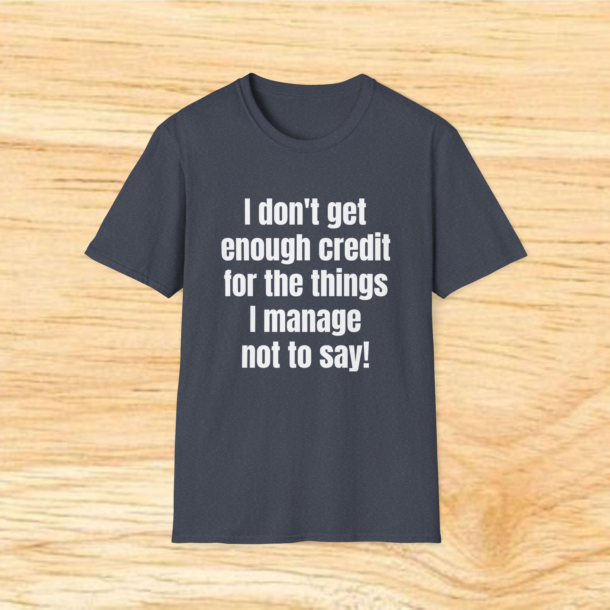 I don't get enough credit for the things I manage not to say T-Shirt