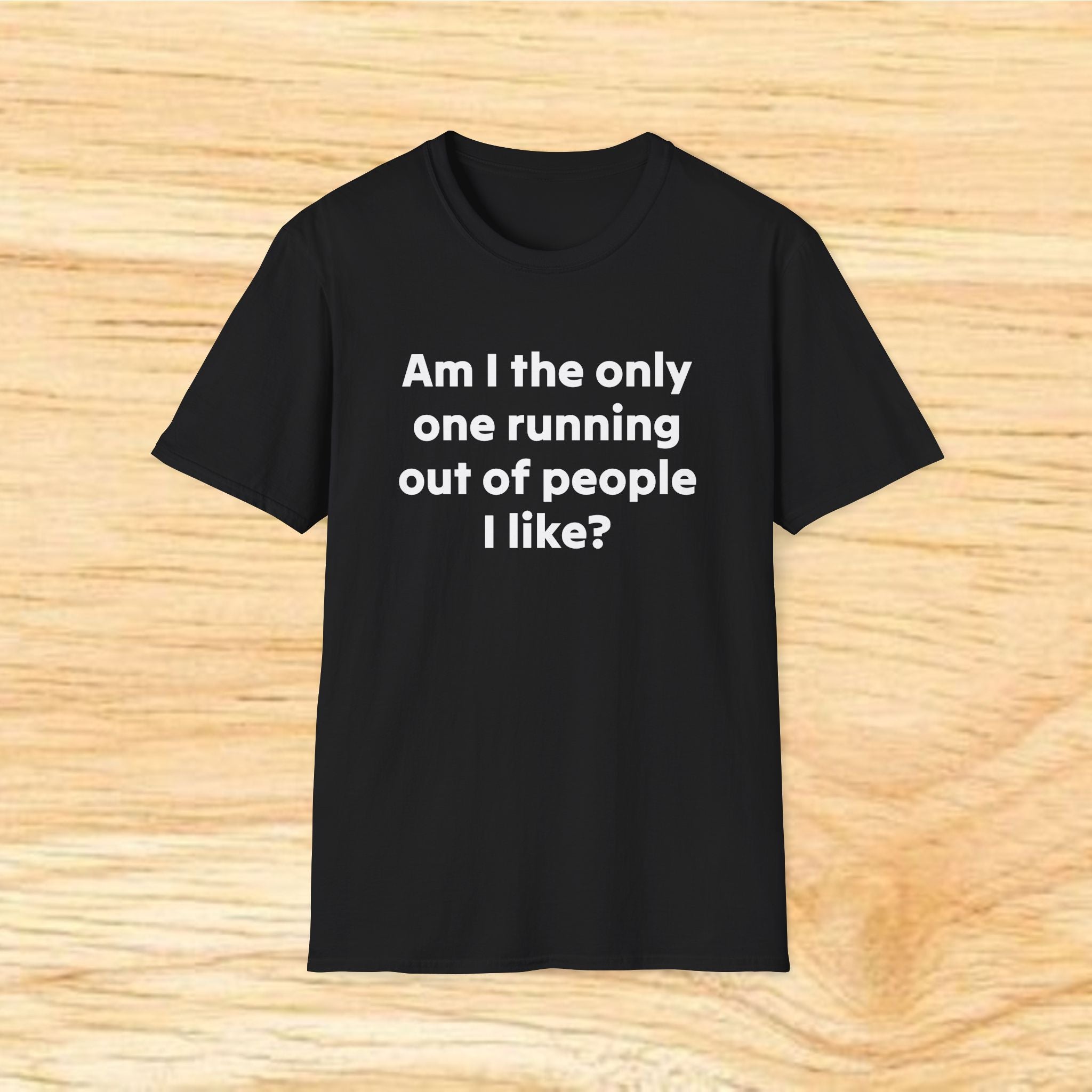 "Am I the only one running out of people I like?" Funny Sarcastic Graphic Tee