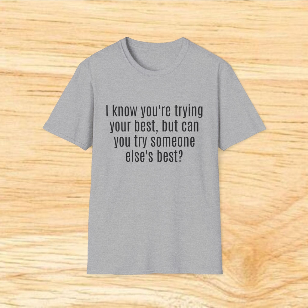 "I know you're trying your best, but can you try someone else's best?" - Sarcastic Quote T-Shirt