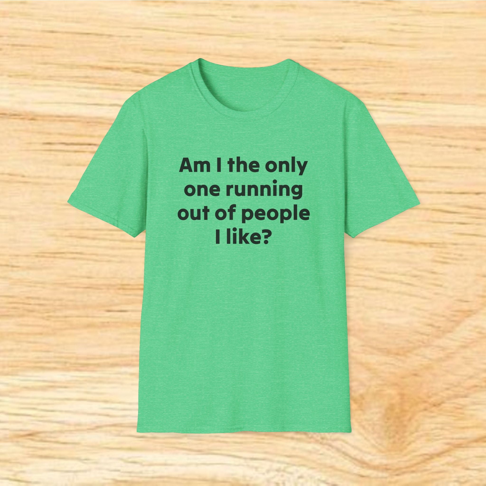"Am I the only one running out of people I like?" Funny Sarcastic Graphic Tee
