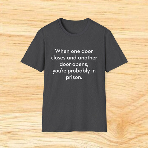"When One Door Closes and Another Door Opens, You’re Probably in Prison" Funny Quote Tee