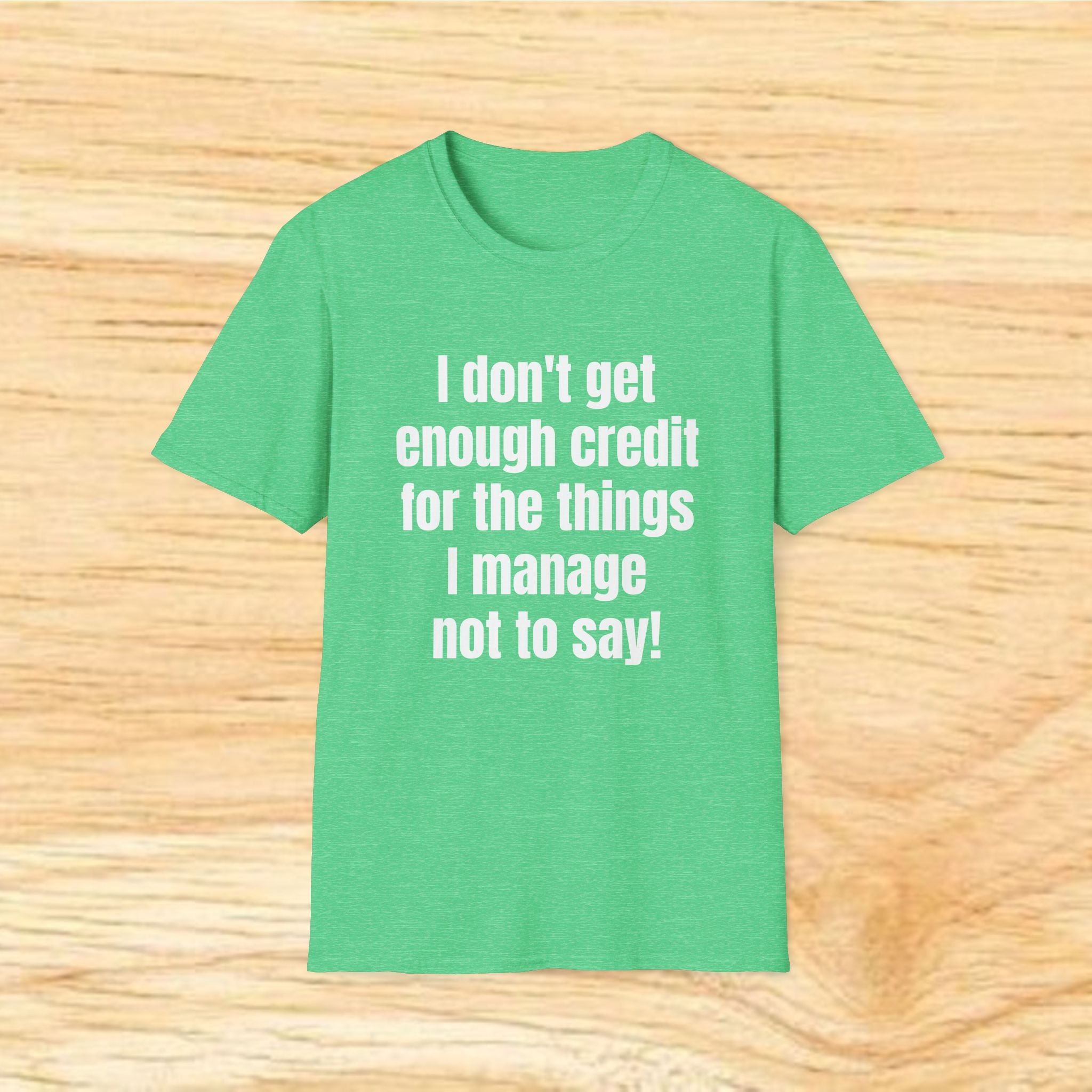 I don't get enough credit for the things I manage not to say T-Shirt