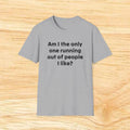"Am I the only one running out of people I like?" Funny Sarcastic Graphic Tee