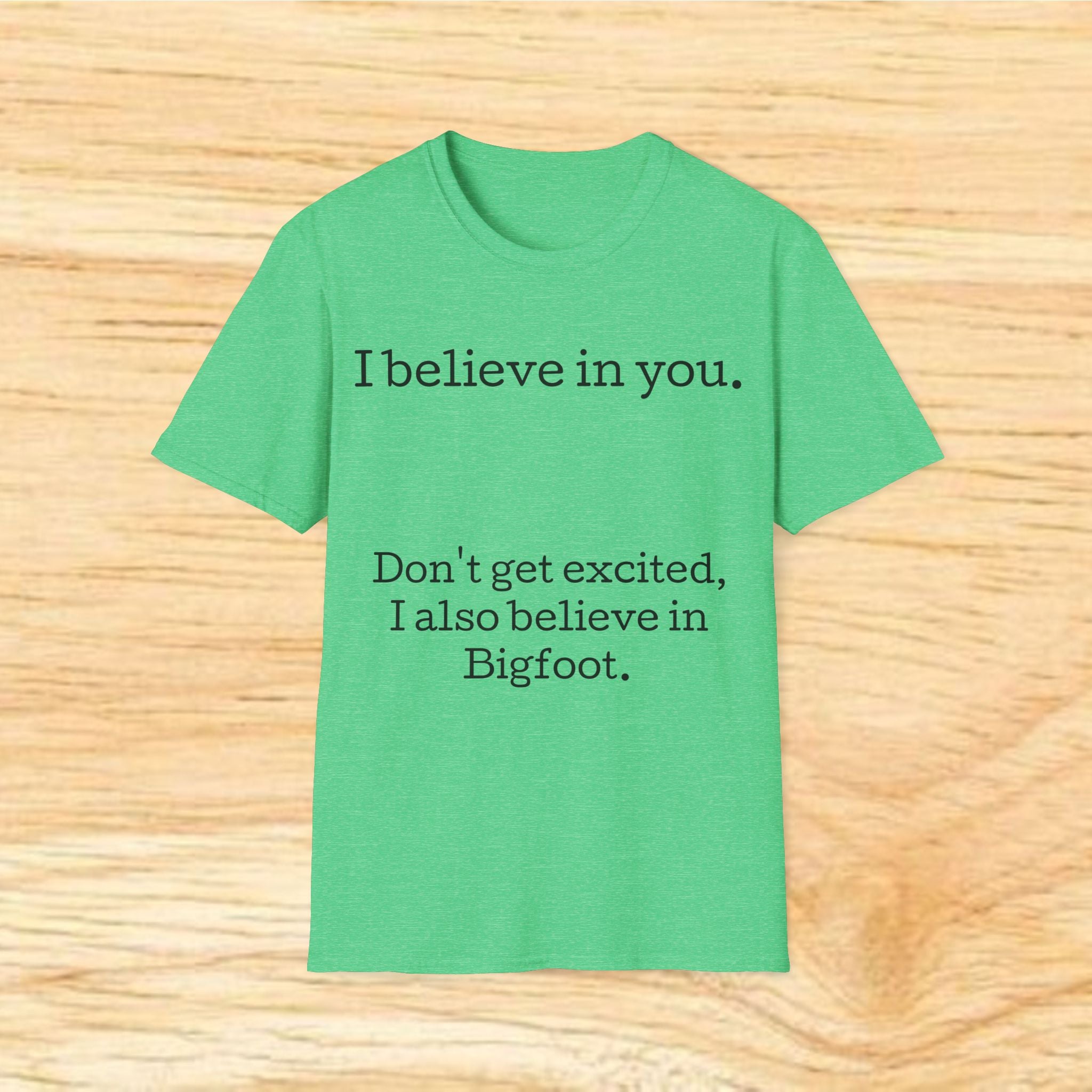 I Believe in You T-Shirt — Funny Bigfoot Quote Tee