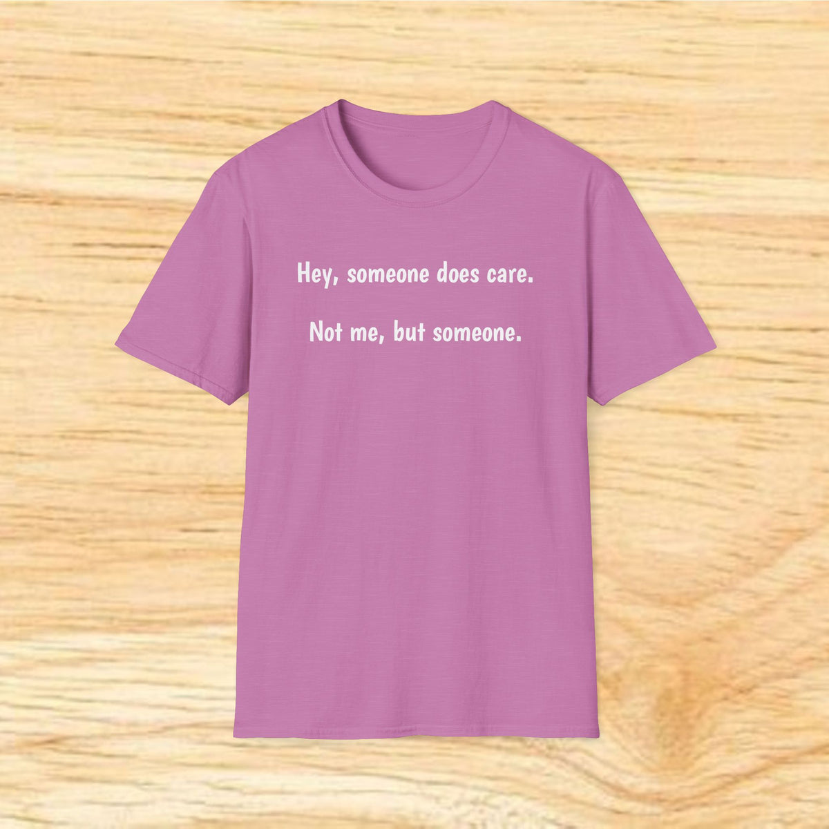 “Hey, someone does care. Not me, but someone.” – Minimalist Sarcastic Tee