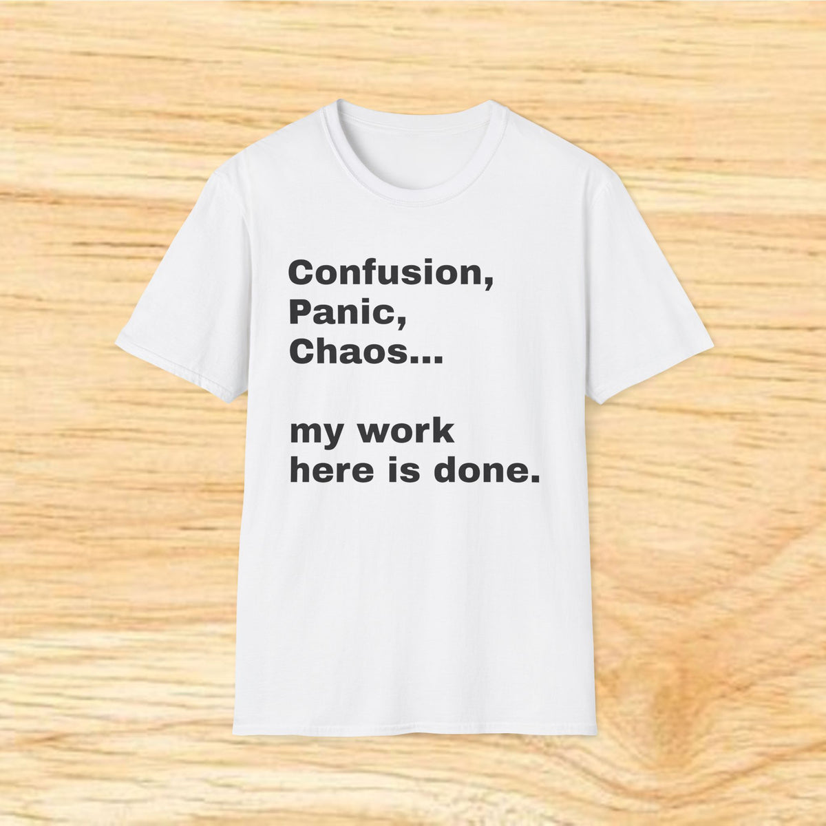 “Confusion, Panic, Chaos... my work here is done.” - Humorous Quote Tee