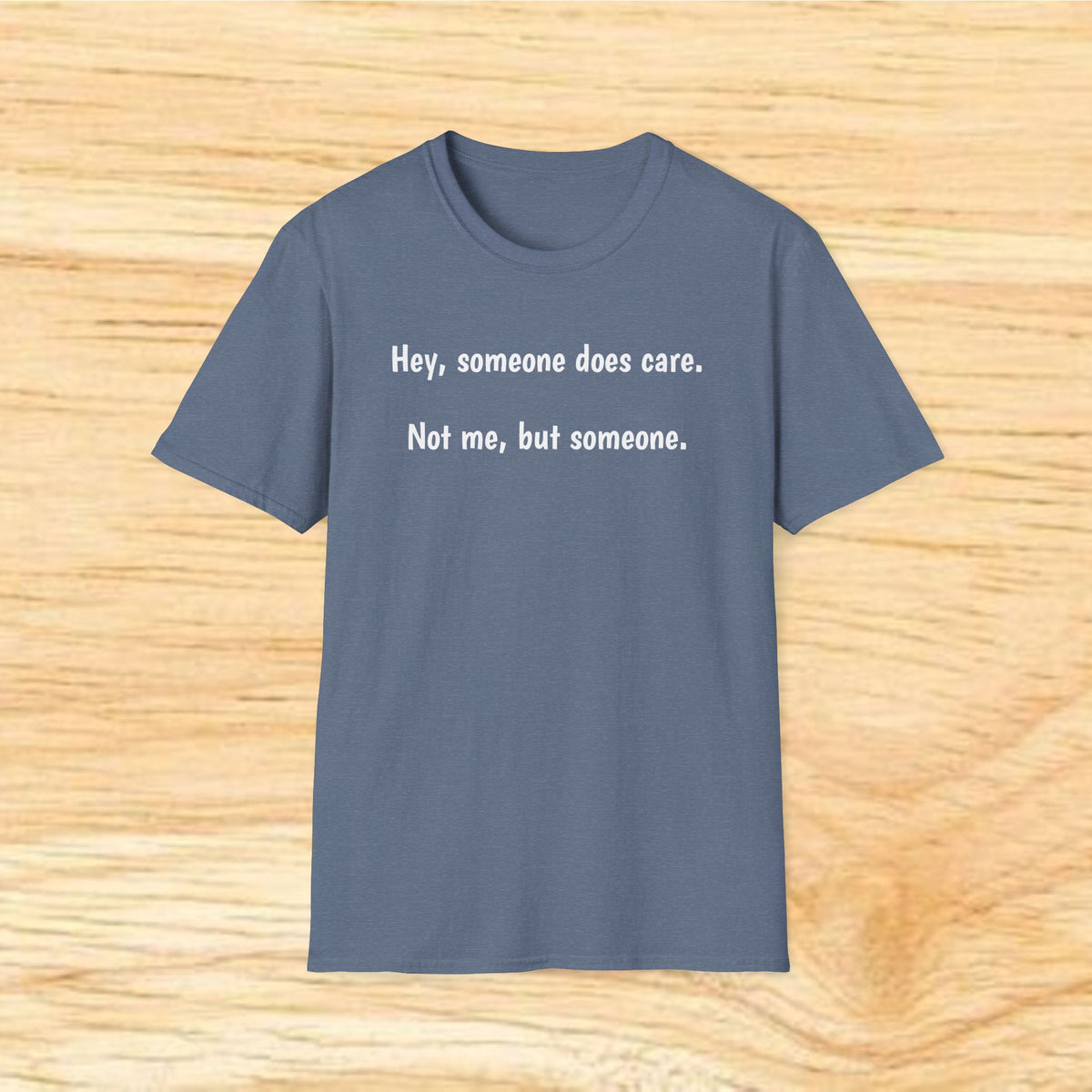 “Hey, someone does care. Not me, but someone.” – Minimalist Sarcastic Tee