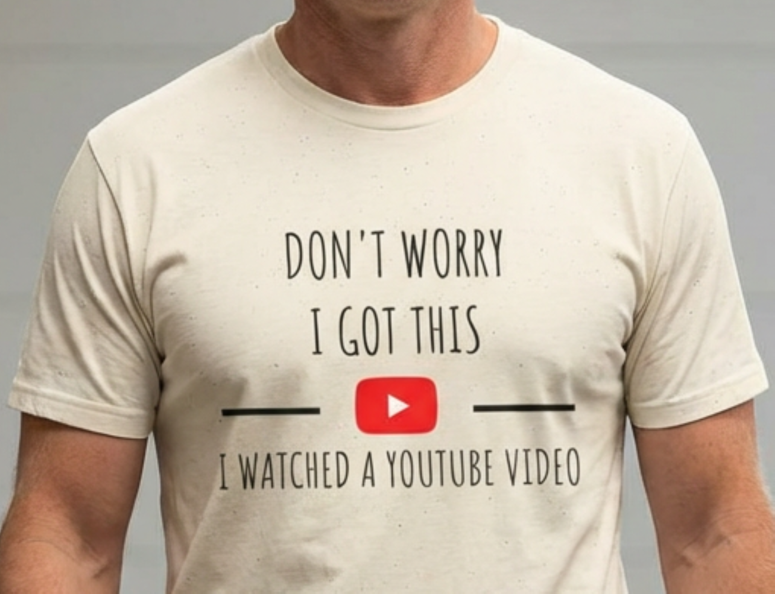 Don't Worry I Got This I Watched A YouTube Video T-Shirt | Funny DIY Tee