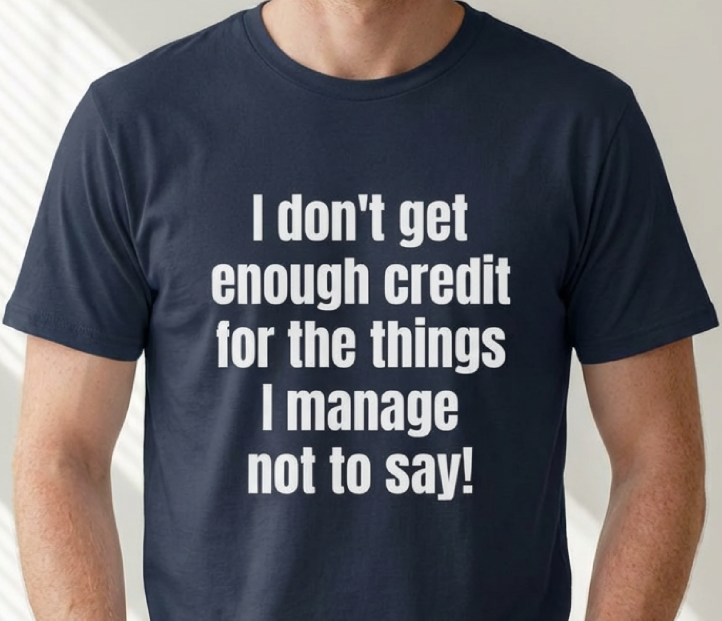 I don't get enough credit for the things I manage not to say T-Shirt