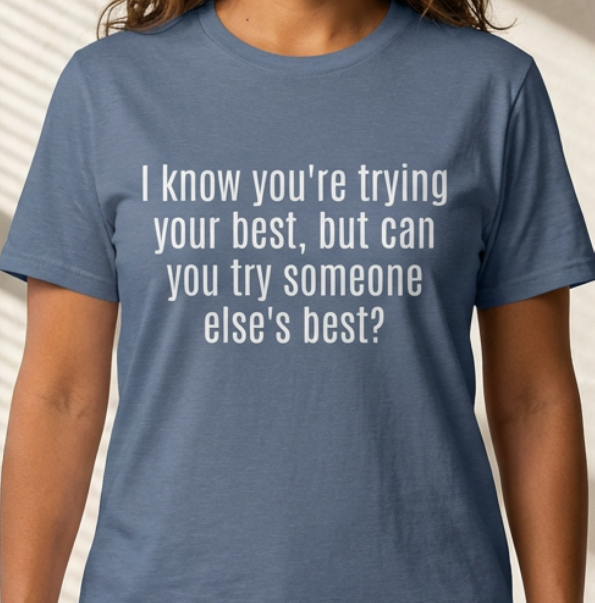 "I know you're trying your best, but can you try someone else's best?" - Sarcastic Quote T-Shirt