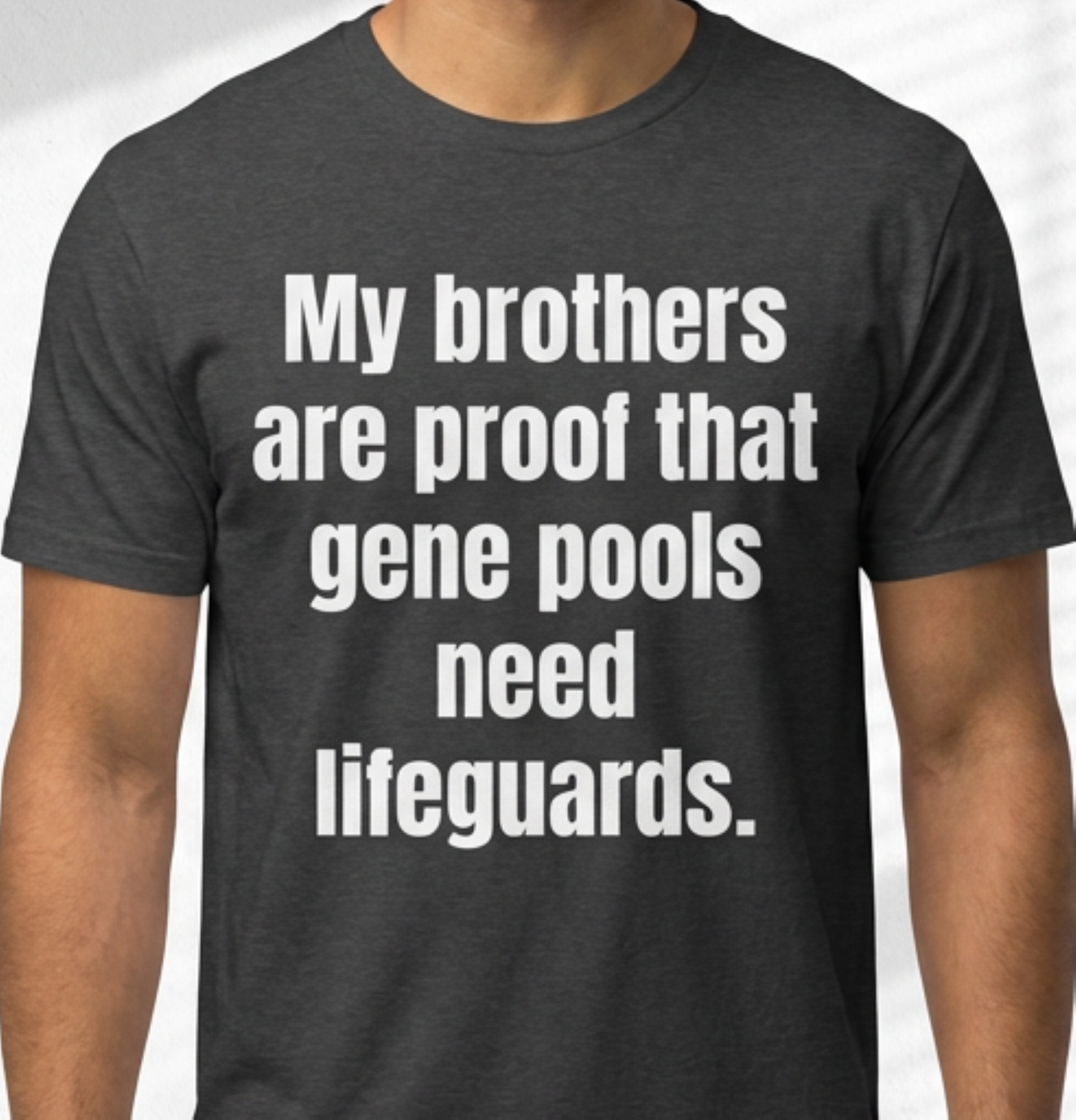 My brothers are proof the gene pools need lifeguards. T-Shirt