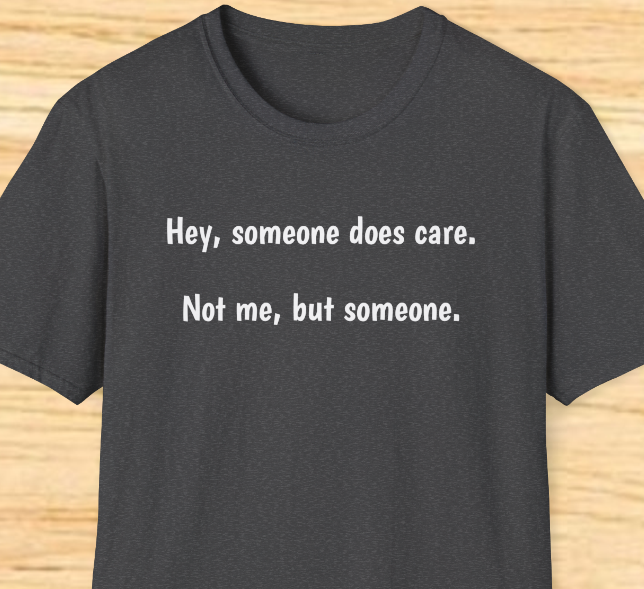 “Hey, someone does care. Not me, but someone.” – Minimalist Sarcastic Tee