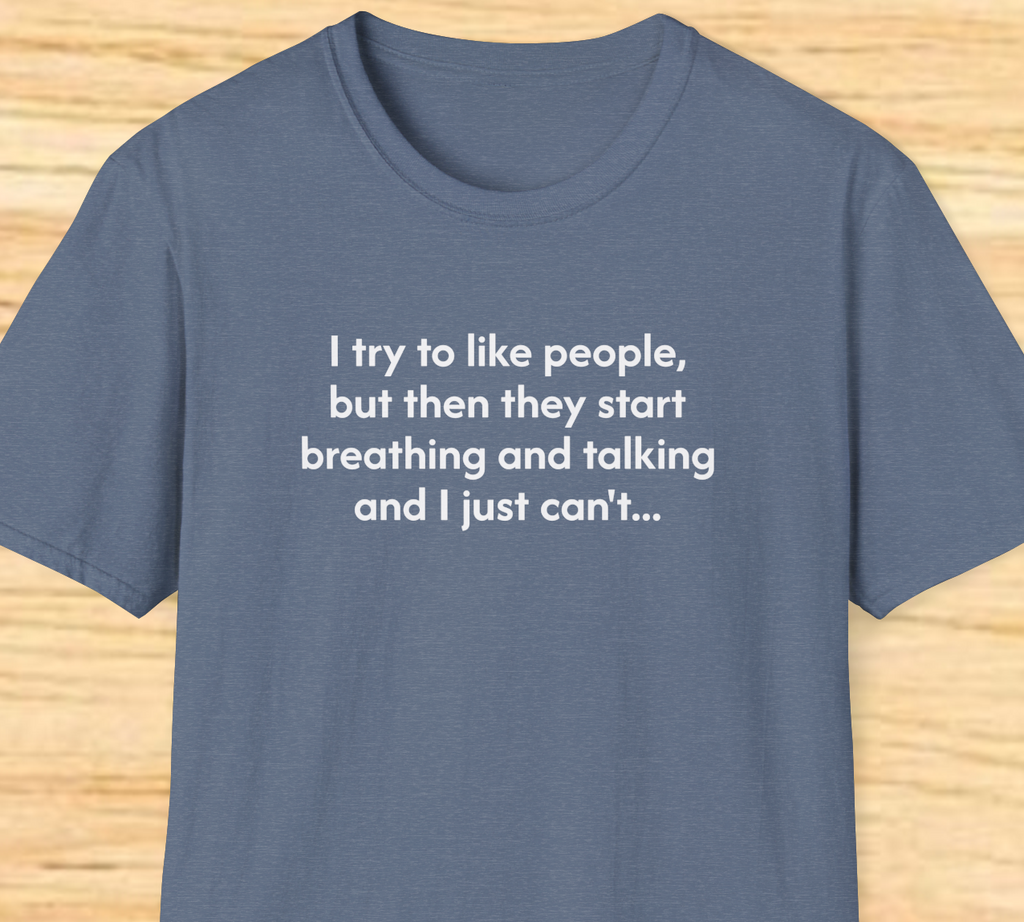I try to like people... - Sarcastic Unisex Softstyle T-Shirt