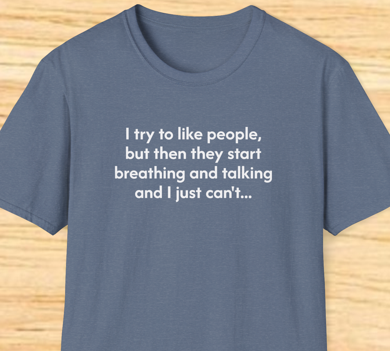 I try to like people... - Sarcastic Unisex Softstyle T-Shirt
