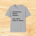 “Confusion, Panic, Chaos... my work here is done.” - Humorous Quote Tee