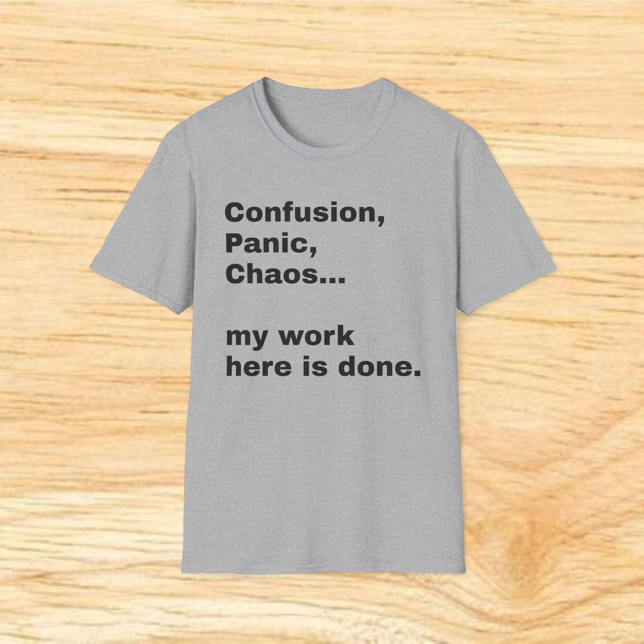 “Confusion, Panic, Chaos... my work here is done.” - Humorous Quote Tee