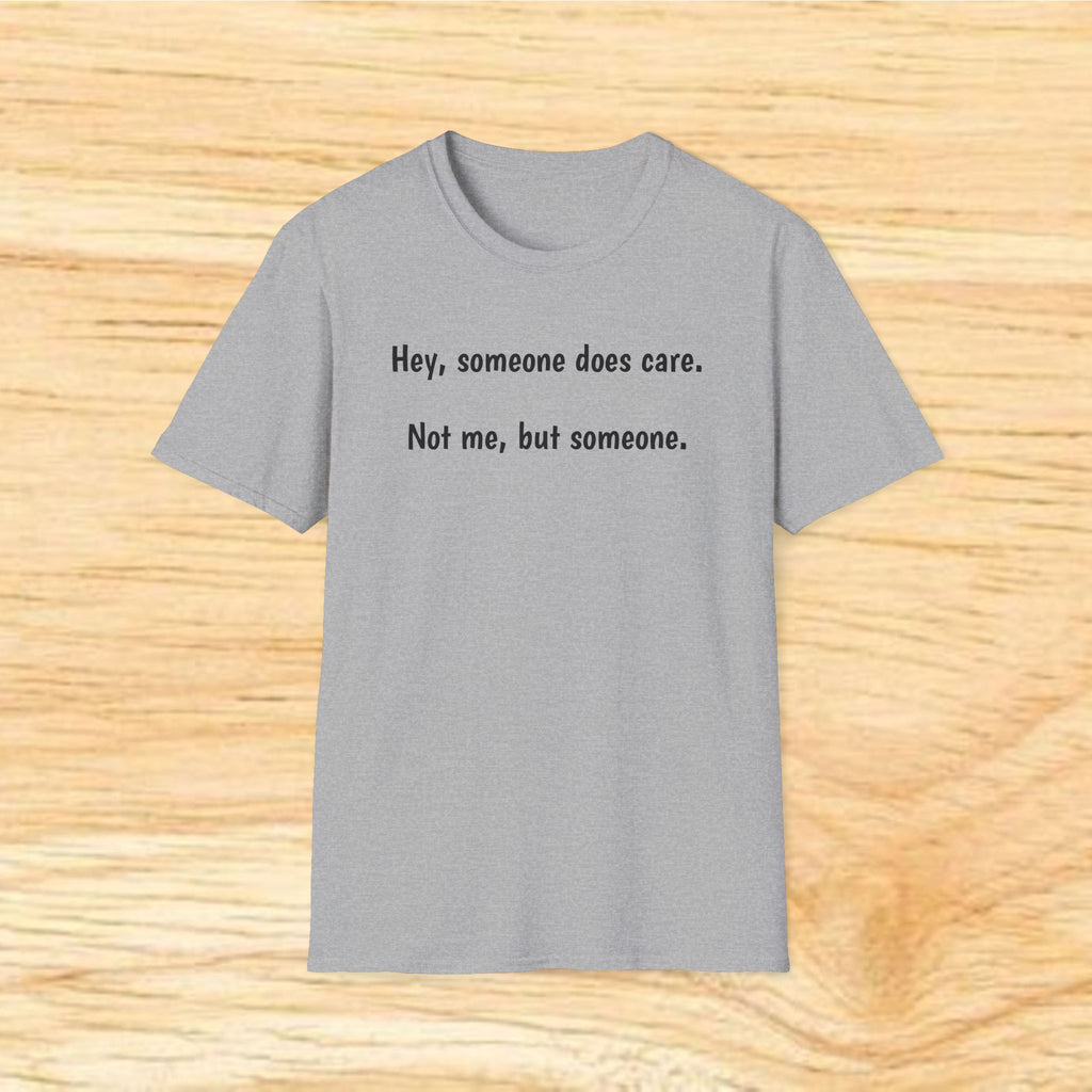 “Hey, someone does care. Not me, but someone.” – Minimalist Sarcastic Tee