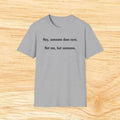 “Hey, someone does care. Not me, but someone.” – Minimalist Sarcastic Tee