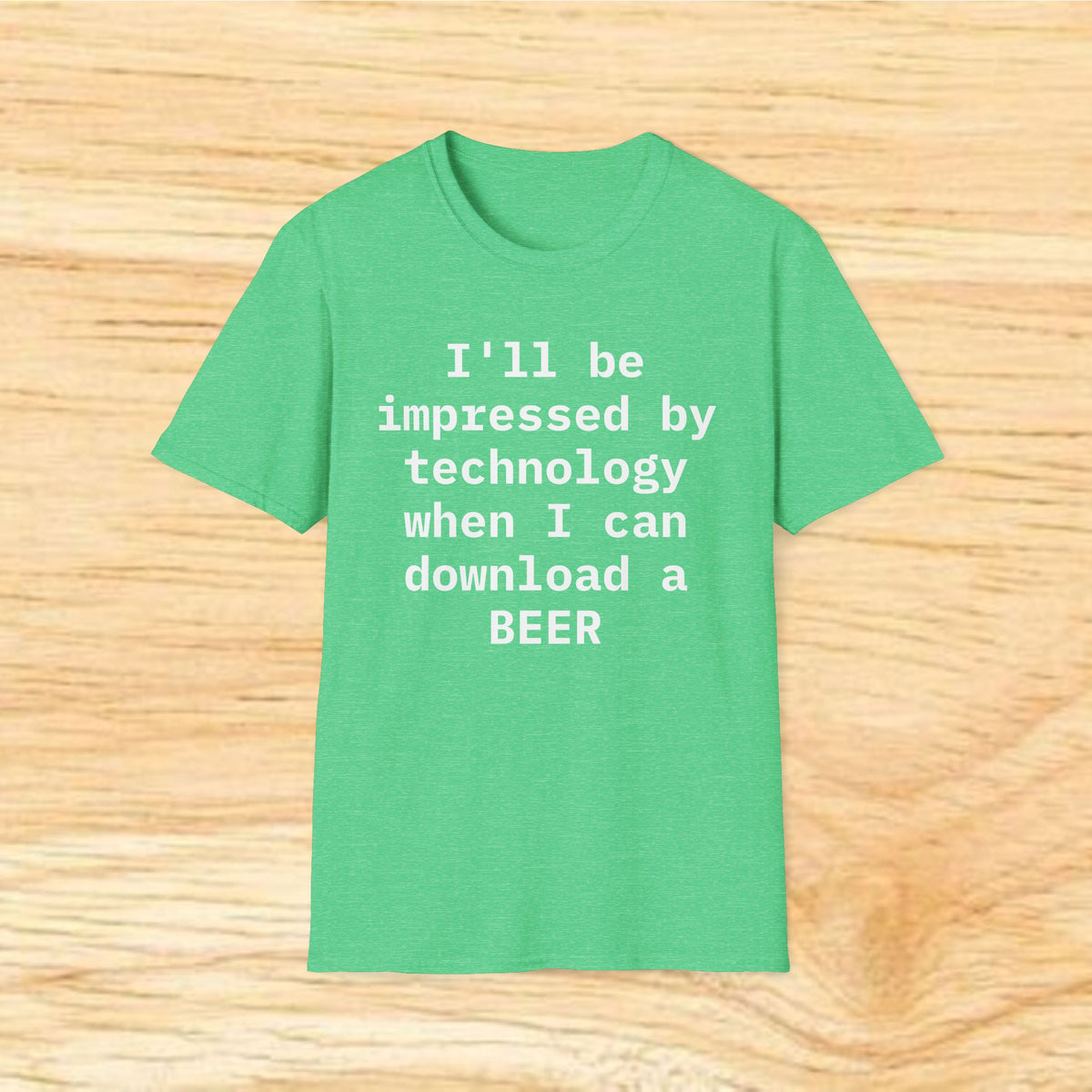 I'll Be Impressed By Technology When I Can Download A Beer T-Shirt