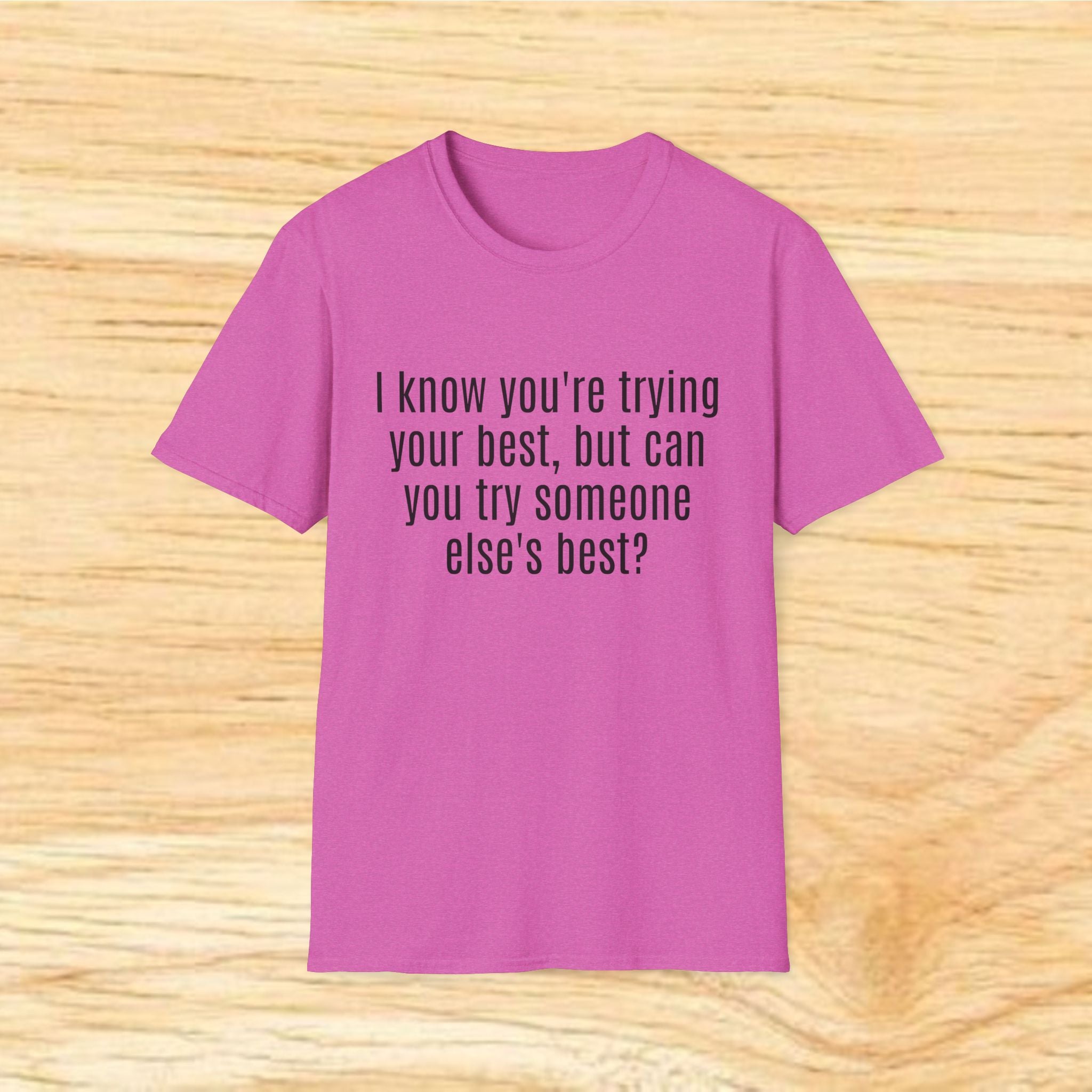 "I know you're trying your best, but can you try someone else's best?" - Sarcastic Quote T-Shirt