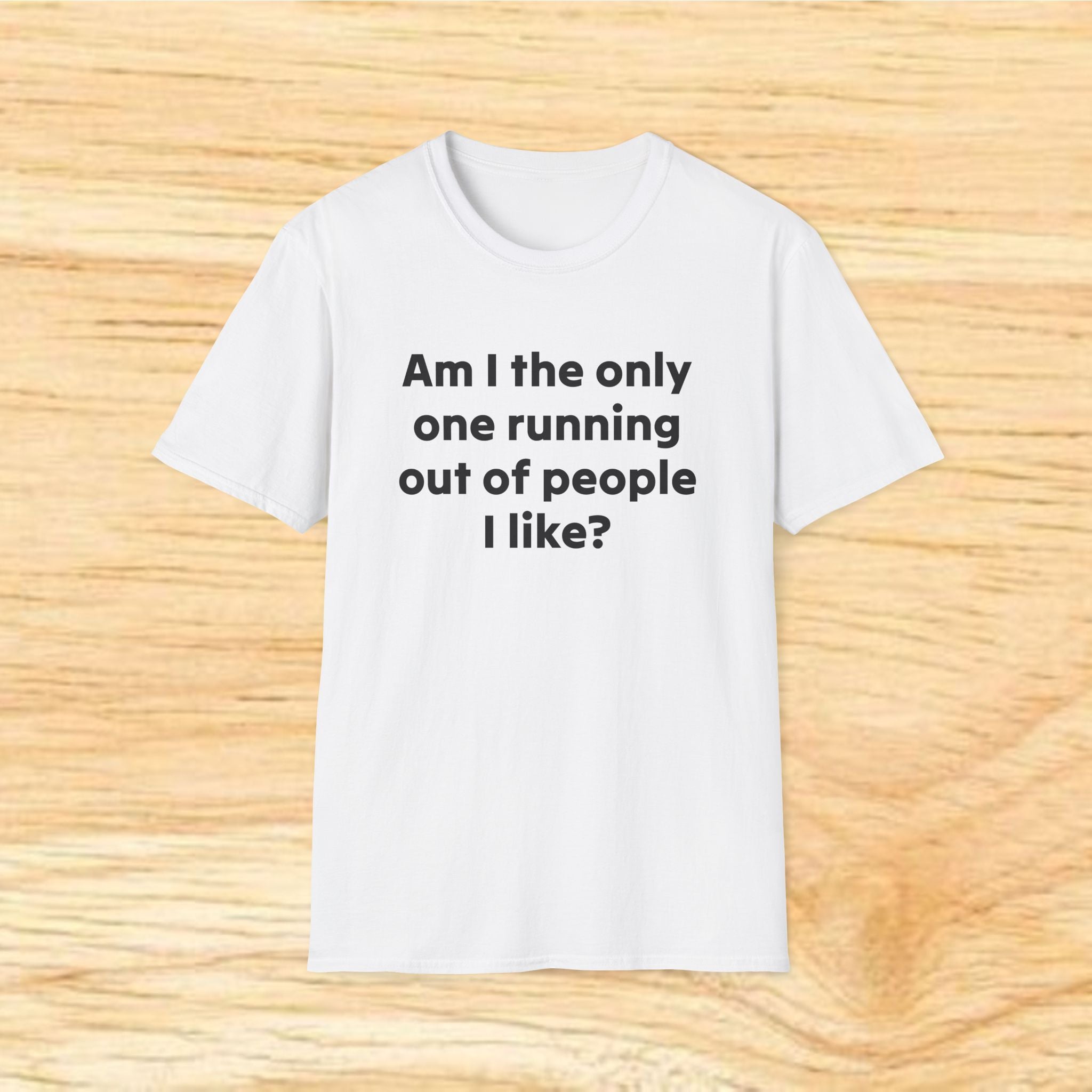 "Am I the only one running out of people I like?" Funny Sarcastic Graphic Tee