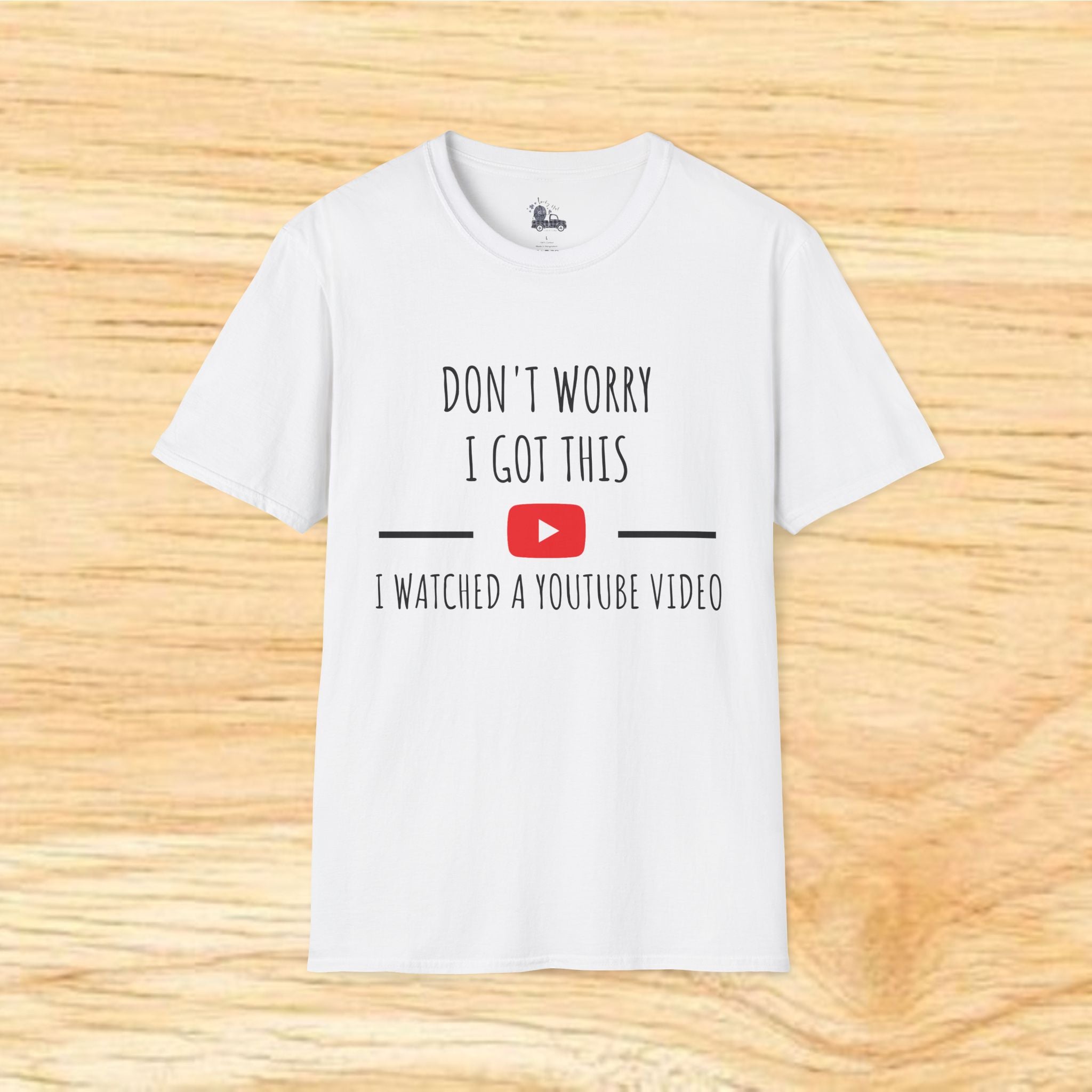 Don't Worry I Got This I Watched A YouTube Video T-Shirt | Funny DIY Tee
