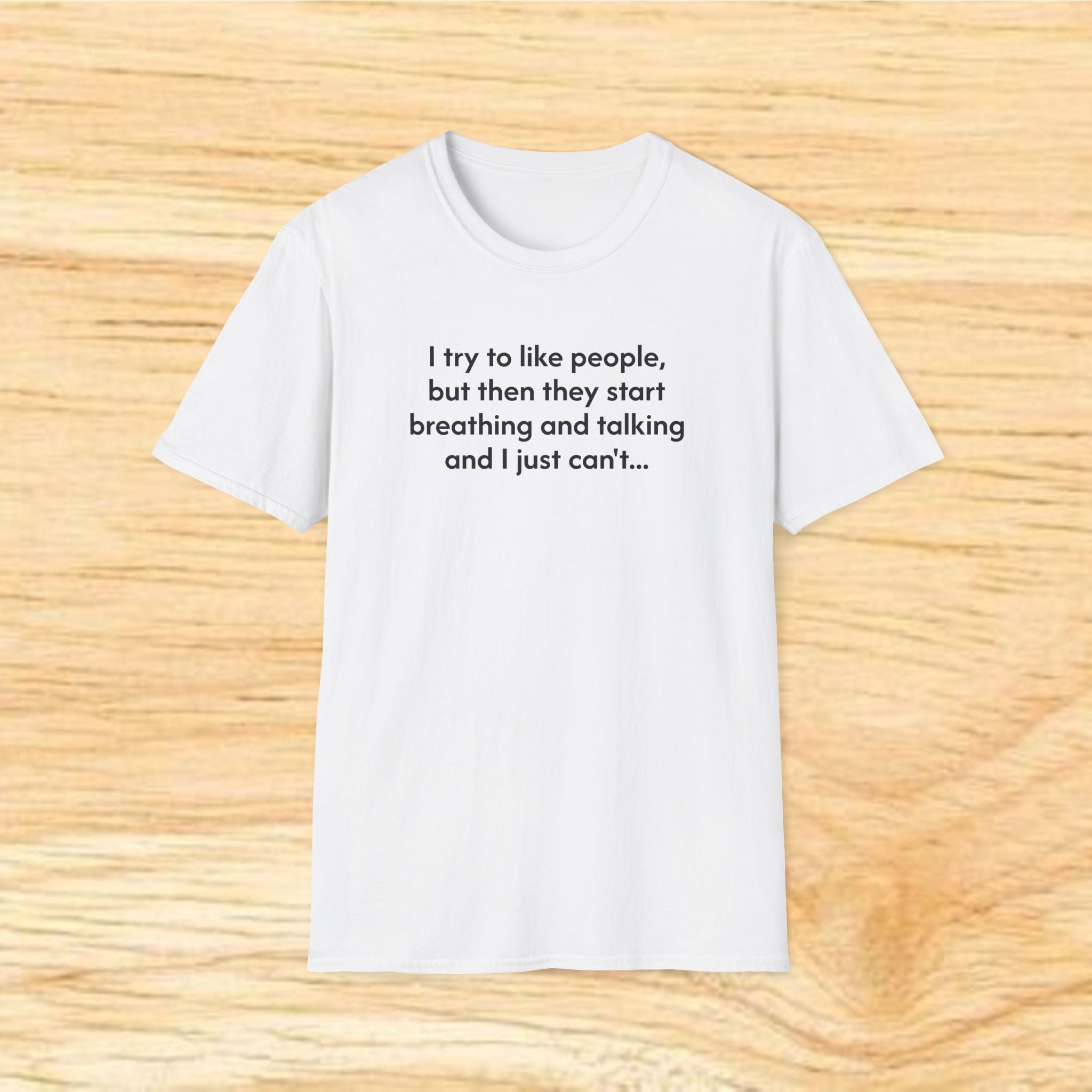 I try to like people... - Sarcastic Unisex Softstyle T-Shirt