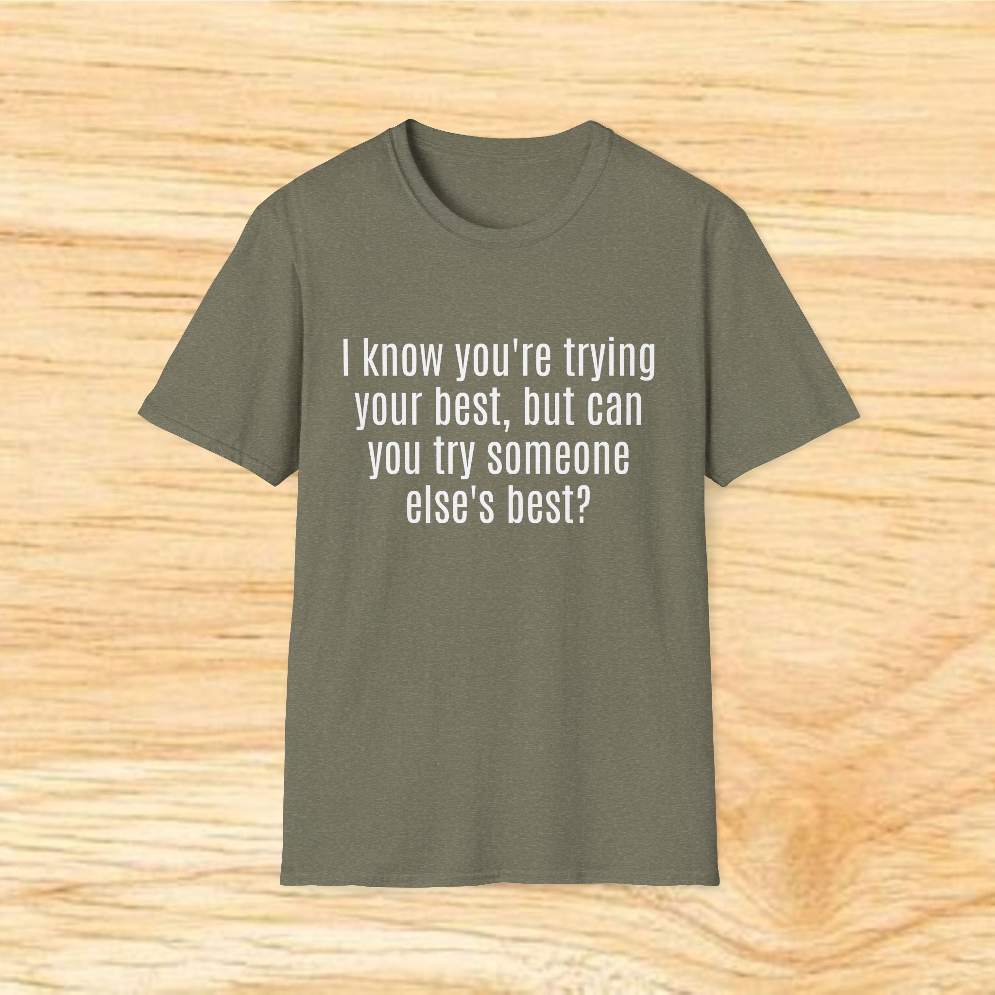 "I know you're trying your best, but can you try someone else's best?" - Sarcastic Quote T-Shirt