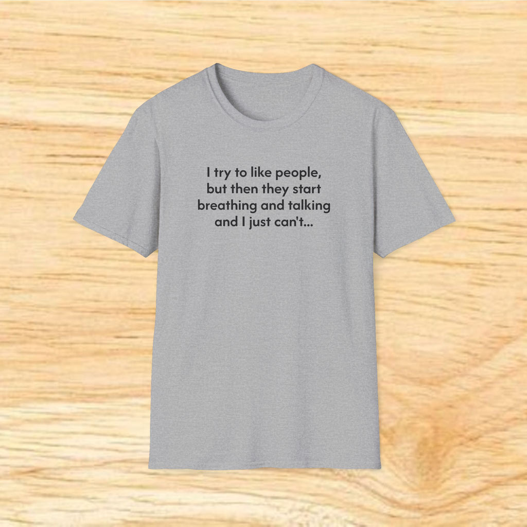 I try to like people... - Sarcastic Unisex Softstyle T-Shirt