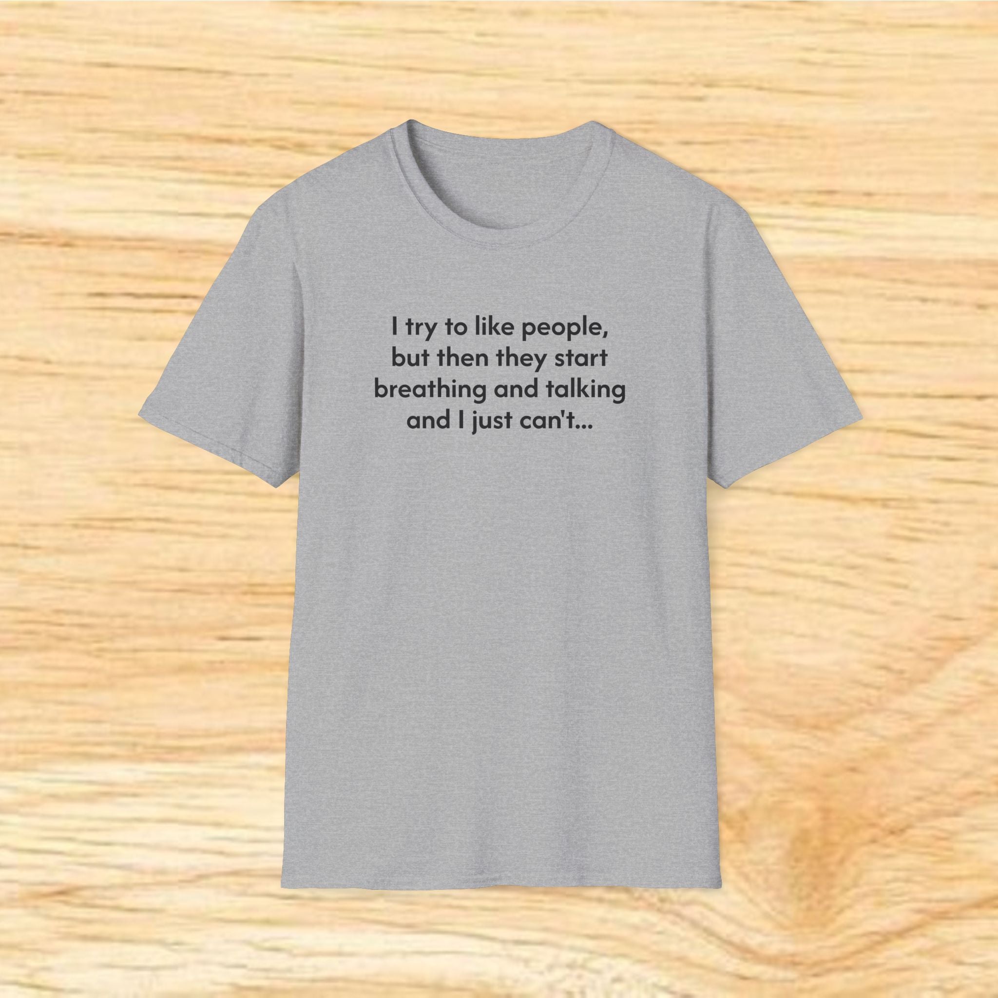 I try to like people... - Sarcastic Unisex Softstyle T-Shirt