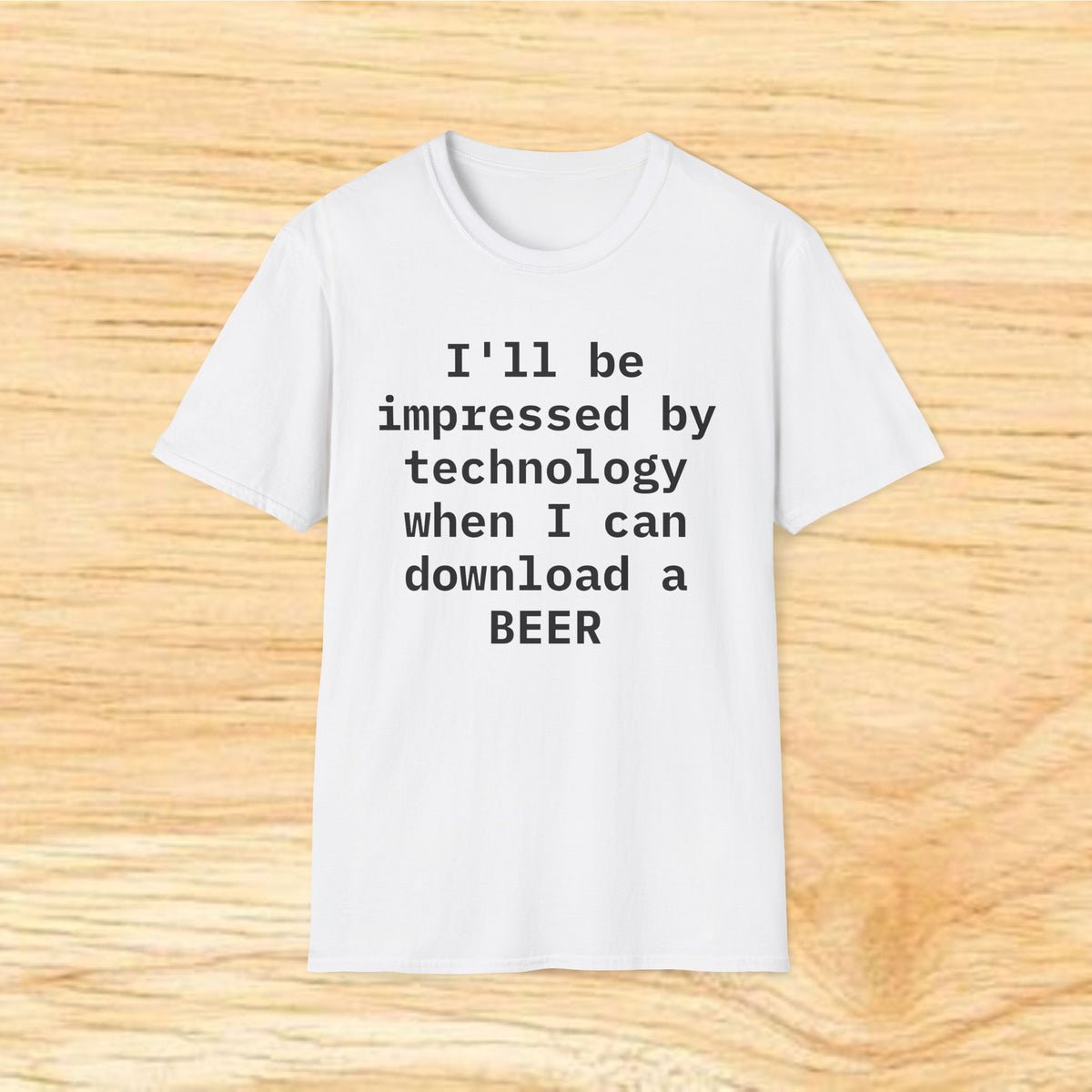 I'll Be Impressed By Technology When I Can Download A Beer T-Shirt
