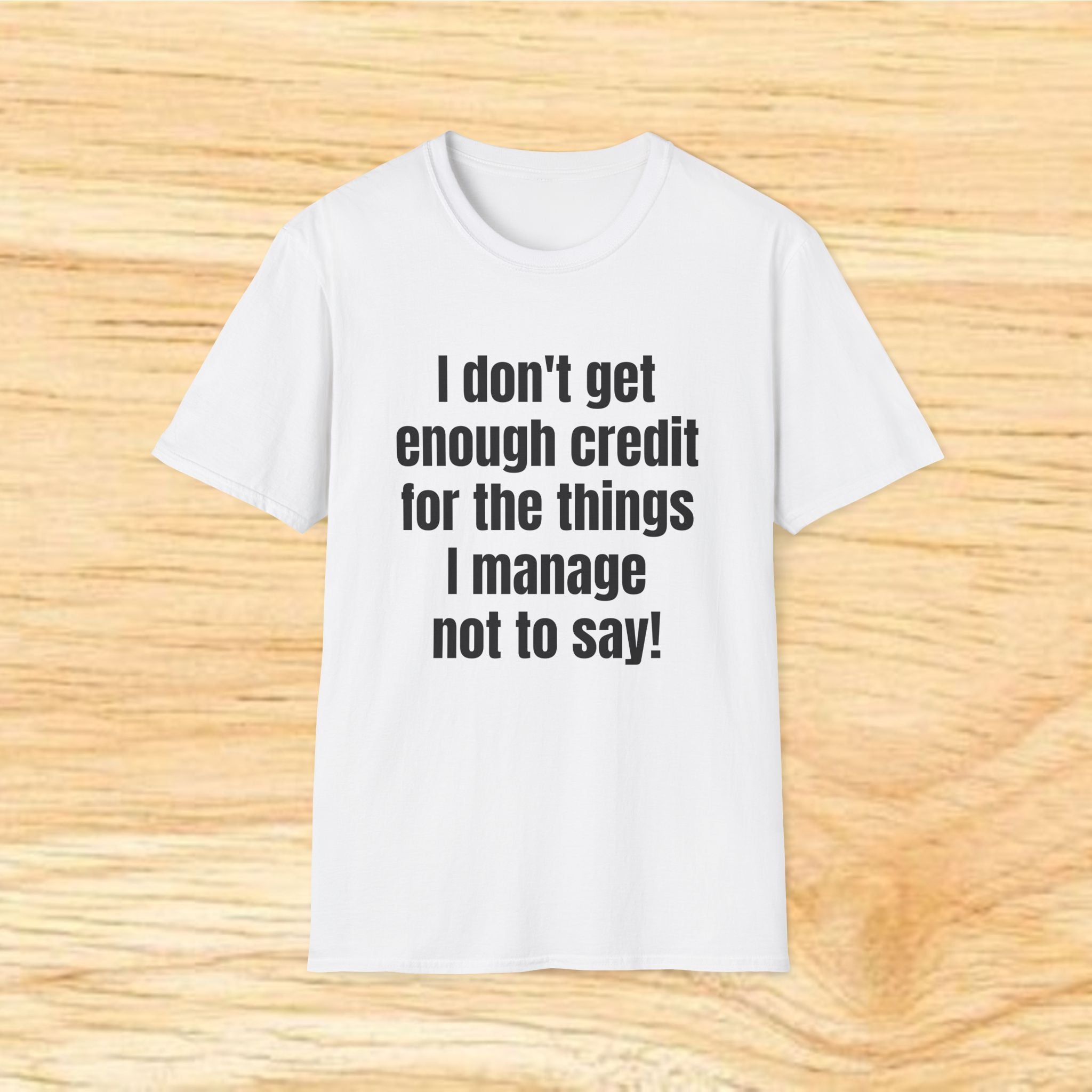 I don't get enough credit for the things I manage not to say T-Shirt
