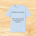 I Believe in You T-Shirt — Funny Bigfoot Quote Tee