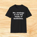 "No, analogy is not the study of buttholes." Funny Novelty Tee