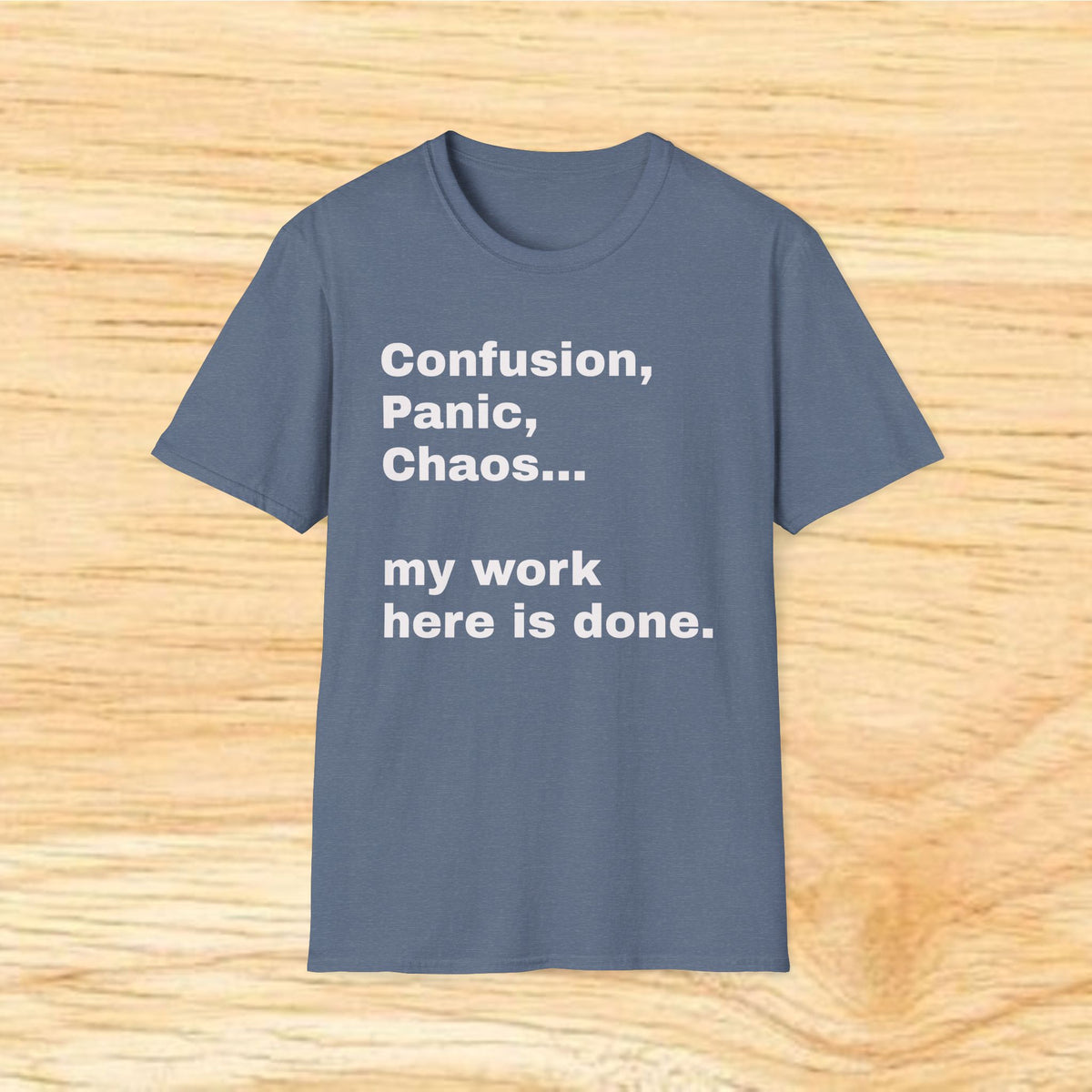 “Confusion, Panic, Chaos... my work here is done.” - Humorous Quote Tee